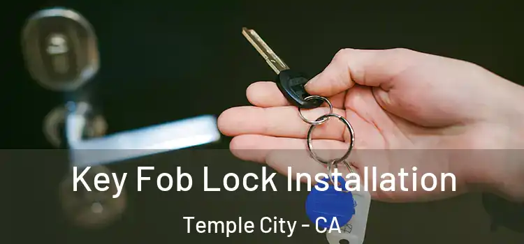 Key Fob Lock Installation Temple City - CA